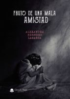 Fruto de una mala amistad, de ALEXANDRA HERRERO LABARTA | portada del libro