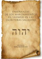 Enseñanzas de los mandamientos de Yahweh en las escrituras sagradas, de ELIYAH BEN MASHIAH | portada del libro