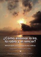 ¿Cómo eliminar la ira, la rabia y el rencor? Manual rápido para la resolución de conflictos, de LEOPOLDO CEBALLOS DEL CASTILL
