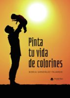Pinta tu vida de colorines, de BORJA GONZALEZ FAJARDO | portada del libro