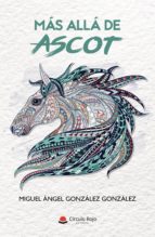 Más allá de Ascot, de MIGUEL ANGEL GONZALEZ GONZALEZ | portada del libro
