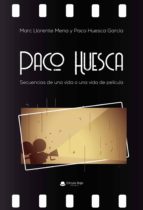 Paco Huesca. Secuencias de una vida o una vida de película, de MARC LLORENTE MENA | portada del libro