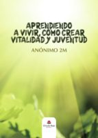 APRENDIENDO A VIVIR, COMO CREAR VITALIDAD Y JUVENTUD, de Anónimo | portada del libro