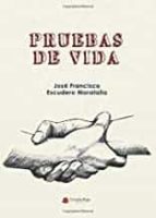 Pruebas de vida, de JOSE FRANCISCO ESCUDEROMORATALLA | portada del libro