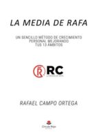 La Media de Rafa. Un sencillo método de crecimiento personal mejorando tus 13 Ámbitos, de RAFAEL CAMPO ORTEGA | portada del l