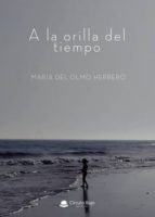 A la orilla del tiempo, de MARIA DEL OLMO HERRERO | portada del libro