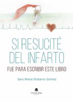 Si resucité del infarto fue para escribir este libro, de SARA MARIA DOBARRO GOMEZ | portada del libro