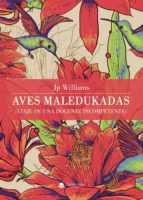 Aves Maledukadas. Viaje de un docente incompetente, de JP WILLIAMS | portada del libro