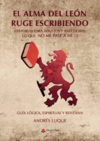 El Alma del León ruge escribiendo, de ANDRES LUQUE | portada del libro