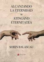Alcanzando la eternidad / Atingând eternitatea, de Balascau | portada del libro