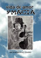 Vida de amor y magia, de HECTOR ESPINOZA TOLEDO | portada del libro