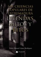 Las creencias populares de Extremadura. Leyendas, Mitos y Ritos, de PEDRO MANUEL LOPEZ RODRIGUEZ | portada del libro