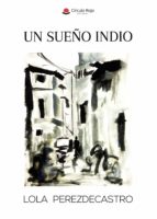 Un Sueño Indio, de LOLA PEREZ DE CASTRO | portada del libro