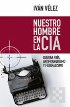 NUESTRO HOMBRE EN LA CIA, de Iván Vélez | portada del libro