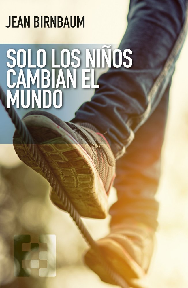 SOLO LOS NIÑOS CAMBIAN EL MUNDO, de BIRNBAUM, JEAN | portada del libro