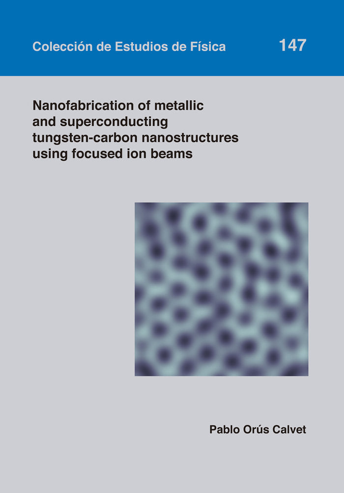 Nanofabrication of metallic and superconducting tungsten-carbon nanostructures using focused ion bea, de ORUS CALVET | portad