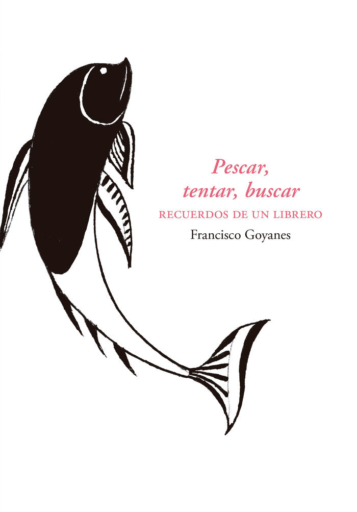 PESCAR, TENTAR, BUSCAR RECUERDOS DE UN LIBRERO, de GOYANES, FRANCISCO | portada del libro