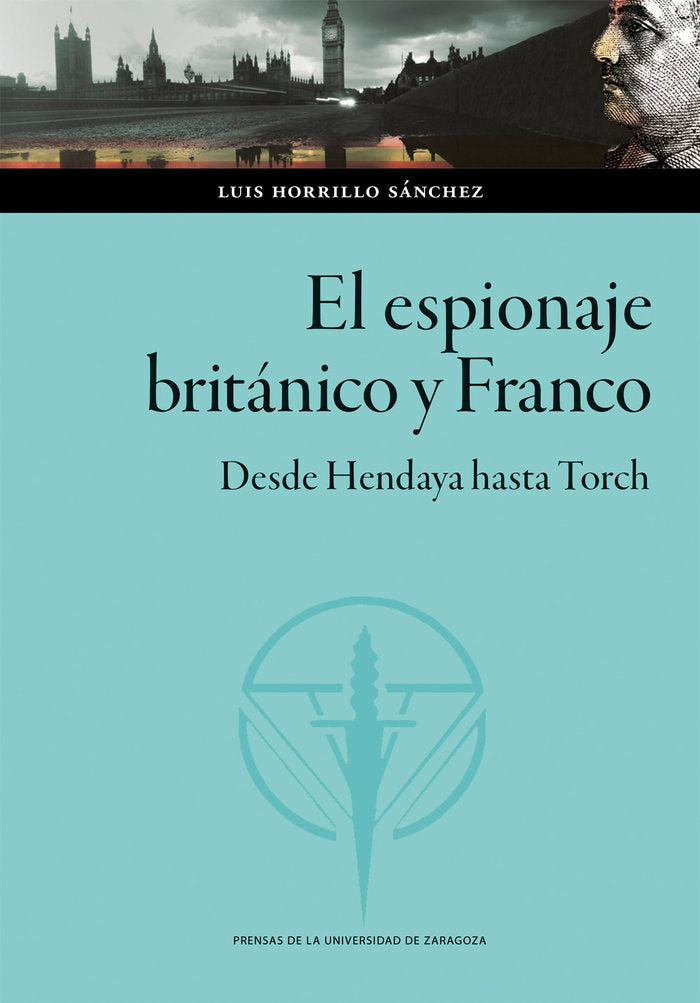 EL ESPIONAJE BRITANICO Y FRANCO DESDE HENDAYA HASTA TORCH, de HORRILLO SANCHEZ, LUIS | portada del libro