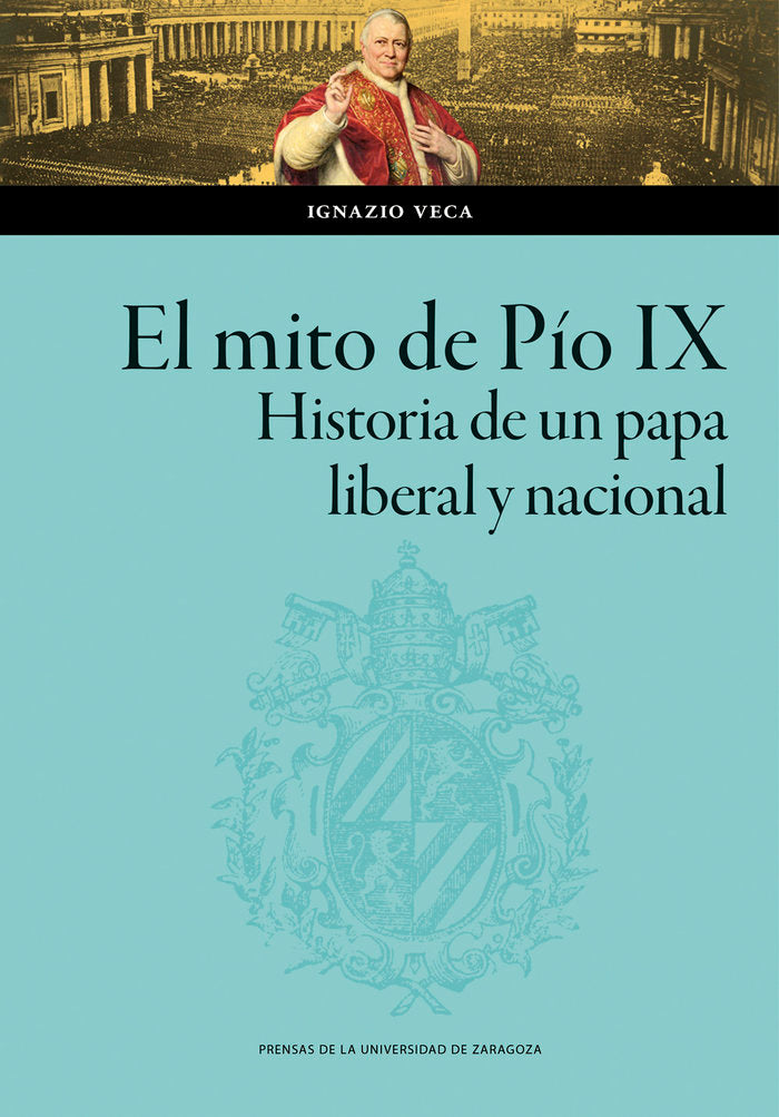 EL MITO DE PIO IX HISTORIA DE UN PAPA LIBERAL Y NACIONAL, de VECA, IGNAZIO | portada del libro