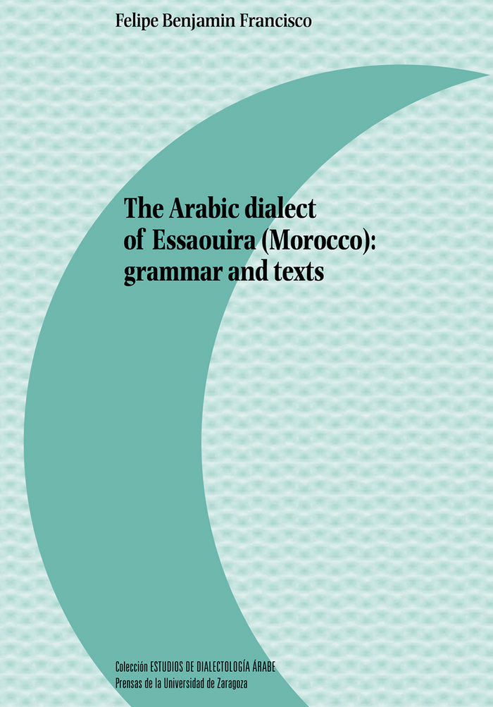 The Arabic dialect of Essaouira (Morocco): grammar and texts, de BENJAMIN FRANCISCO, FELIPE | portada del libro
