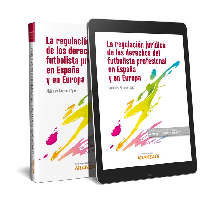 La regulación jurídica del fútbol y de los derechos del futbolista profesional en España y en Europa, de Sánchez López, Aleja