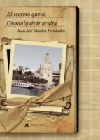 El secreto que el Guadalquivir oculta, de JUAN JOSE SANCHEZ FERNANDEZ | portada del libro