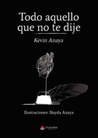 Todo aquello que no te dije, de KEVIN ANAYA | portada del libro