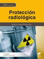Protección radiológica (3.ª ed. revisada y actualizada), de Ignacio López Moranchel | portada del libro