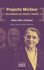 PROJECTE MEITNER UNA HISTORIA DE CIENCIA I TRAICIO, de ROBERT MARC FRIEDMAN | portada del libro