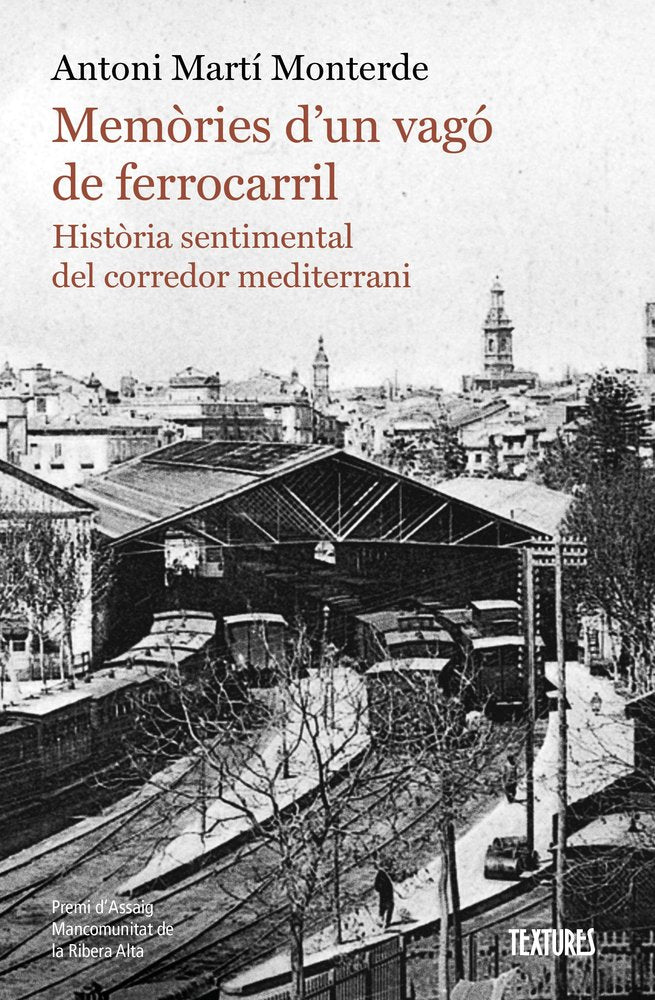 MEMORIES D'UN VAGO DE FERROCARRIL. HISTORIA SENTIMENTAL DEL CORREDOR MEDITERRANI, de ANTONI MARTI MONTERDE | portada del libr