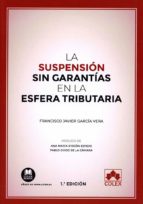LA SUSPENSION SIN GARANTIAS EN LA ESFERA TRIBUTARIA, de FRANCISCO JAVIER GARCIA VERA | portada del libro