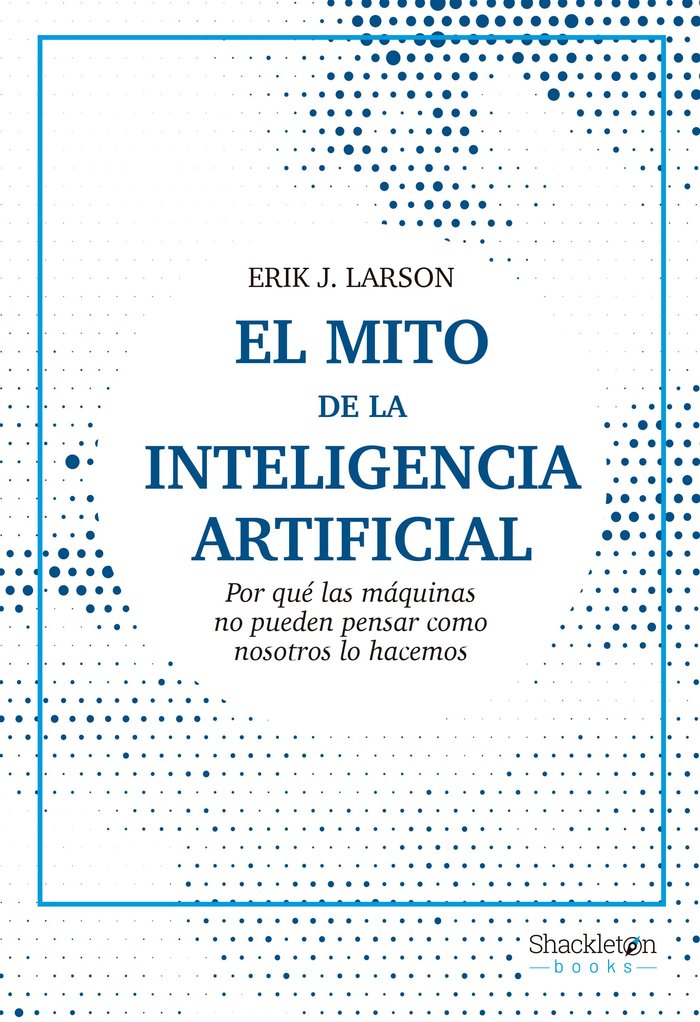EL MITO DE LA INTELIGENCIA ARTIFICIAL, de LARSON, ERIK J. | portada del libro