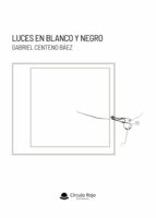 Luces en blanco y negro, de GABRIEL CENTENO BAEZ | portada del libro