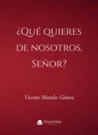 ¿Qué quieres de nosotros, Señor?, de VICENTE MORALES GOMEZ | portada del libro