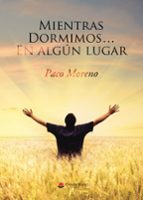 MIENTRAS DORMIMOS... EN ALGUN LUGAR, de Paco Moreno | portada del libro
