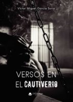 Versos en el cautiverio, de VICTOR MIGUEL GARCIA SORIA | portada del libro