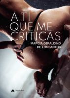 A ti que me criticas, de MARCIA GERALDINO DE LOS SANTOS | portada del libro