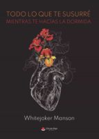 Todo lo que te susurré mientras te hacías la dormida, de WHITEJOKER MANSON | portada del libro