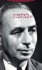HANS J MORGENTHAU LA PAZ POR MEDIO DE LA DIPLOMACIA, de JOSE ANTONIO GARCIA SAEZ | portada del libro