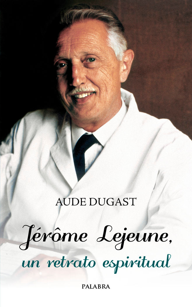 JEROME LEJEUNE, UN RETRATO ESPIRITUAL, de DUGAST, AUDE | portada del libro