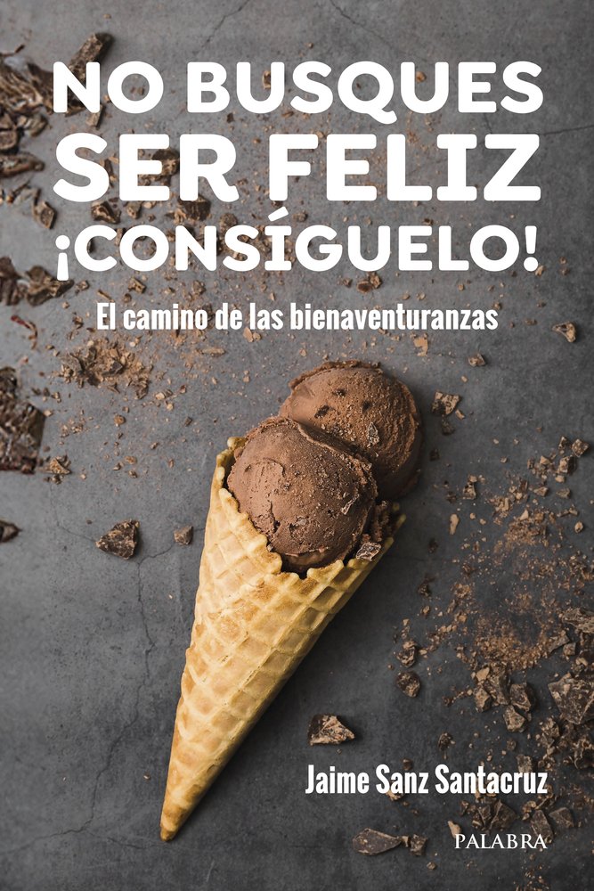 NO BUSQUES SER FELIZ. ¡CONSIGUELO!, de SANZ SANTACRUZ, JAIME | portada del libro