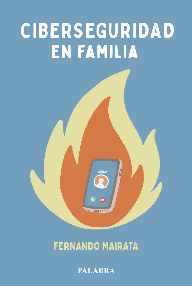 CIBERSEGURIDAD EN FAMILIA, de MAIRATA, FERNANDO | portada del libro