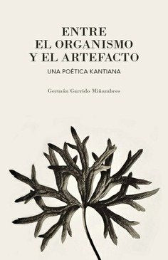 ENTRE EL ORGANISMO Y EL ARTEFACTO UNA POETICA KANTIANA, de GARRIDO MIÑAMBRES,GERMAN | portada del libro