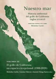 NUESTRO MAR III HISTORIA AMBIENTAL GOLFO CALIFORNIA XVI XXI, de CARIÑO,MICHELINE | portada del libro
