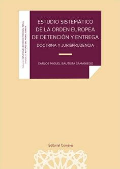 ESTUDIO SISTEMATICO DE LA ORDEN EUROPEA DE DETENCION Y ENTRE, de BAUTISTA SAMANIEGO, CARLOS MIGUEL | portada del libro