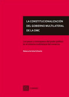 LA CONSTITUCIONALIZACION DEL GOBIERNO MULTILATERAL DE OMC, de NAIARA ARRIOLA ECHANIZ | portada del libro