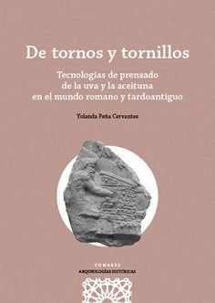 DE TORNOS Y TORNILLOS.TECNOLOGÍAS DE PRENSADO DE LA UVA Y LA ACEITUNA EN EL MUNDO ROMANO Y TARDOANTIGUO, de PEÑA CERVANTES | 