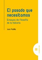 EL PASADO QUE NECESITAMOS, de Juan Padilla Moreno | portada del libro