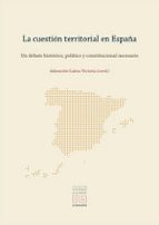 CUESTION TERRITORIAL EN ESPAÑA, LA, de ADORACION GALERA VICTORIA | portada del libro