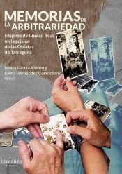 MEMORIAS DE LA ARBITRARIEDAD MUJERES DE CIUDAD REAL EN LA, de GARCIA ALONSO,MARIA | portada del libro